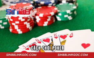 Hướng Dẫn Cách Chơi Poker Sin88 Từ Cơ Bản Đến Nâng Cao